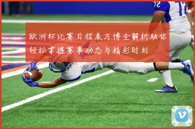 欧洲杯比赛日程表万博全解析助你轻松掌握赛事动态与精彩时刻